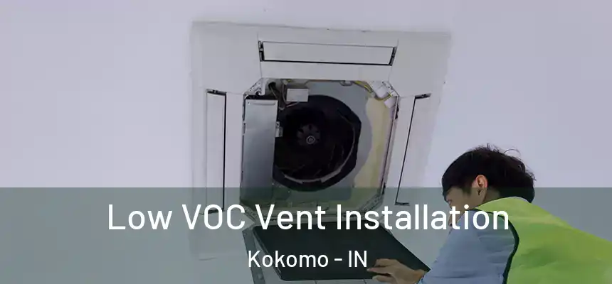  Low VOC Vent Installation Kokomo - IN